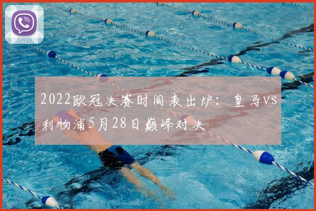 2022欧冠决赛时间表出炉：皇马vs利物浦5月28日巅峰对决